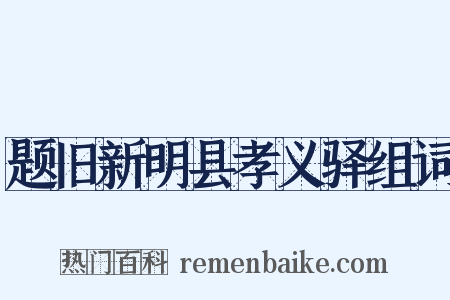 题旧新明县孝义驿组词是什么意思的图片
